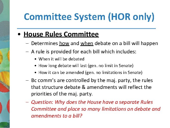 Committee System (HOR only) • House Rules Committee – Determines how and when debate