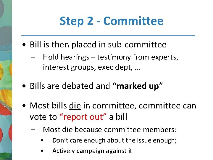 Step 2 - Committee • Bill is then placed in sub-committee – Hold hearings