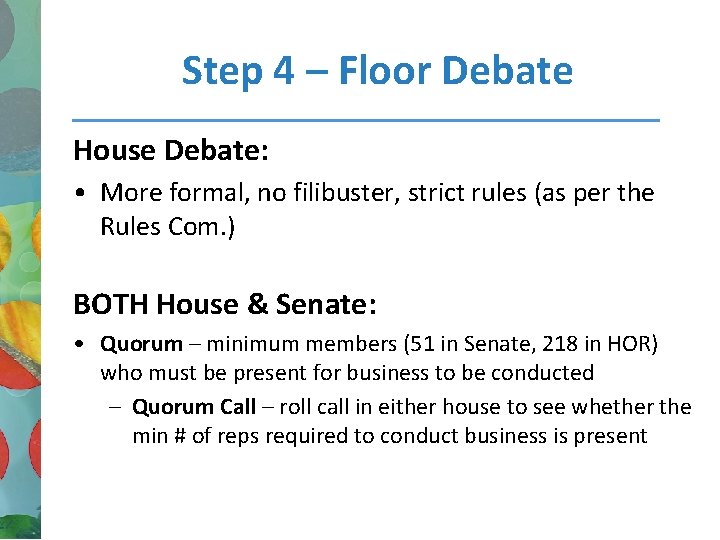 Step 4 – Floor Debate House Debate: • More formal, no filibuster, strict rules