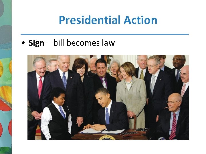 Presidential Action • Sign – bill becomes law 