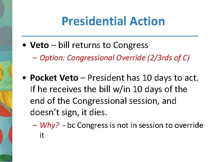 Presidential Action • Veto – bill returns to Congress – Option: Congressional Override (2/3