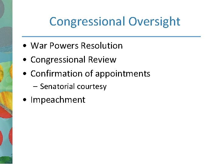 Congressional Oversight • War Powers Resolution • Congressional Review • Confirmation of appointments –