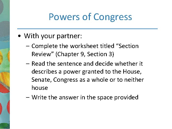 Powers of Congress • With your partner: – Complete the worksheet titled “Section Review”