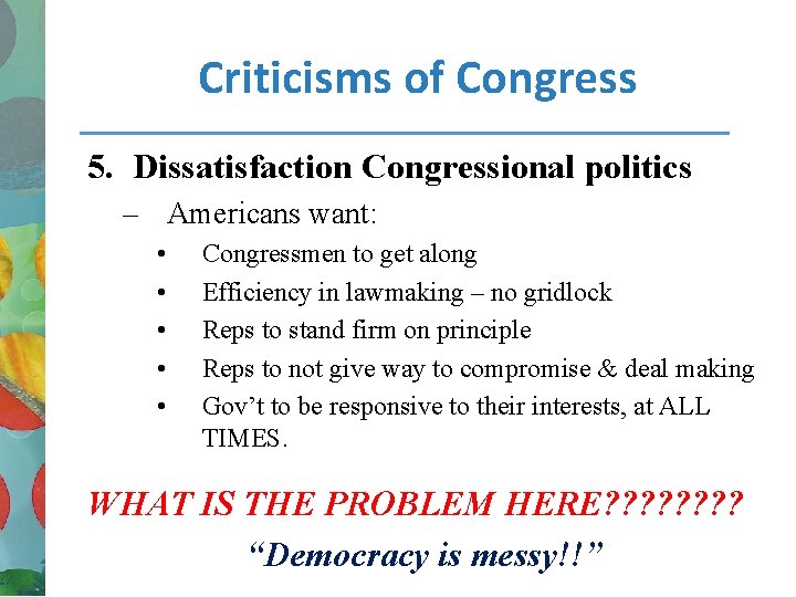 Criticisms of Congress 5. Dissatisfaction Congressional politics – Americans want: • • • Congressmen