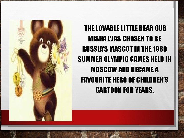  THE LOVABLE LITTLE BEAR CUB MISHA WAS CHOSEN TO BE RUSSIA’S MASCOT IN