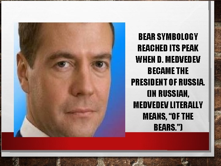 BEAR SYMBOLOGY REACHED ITS PEAK WHEN D. MEDVEDEV BECAME THE PRESIDENT OF RUSSIA. (IN
