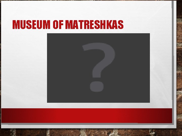 MUSEUM OF MATRESHKAS 