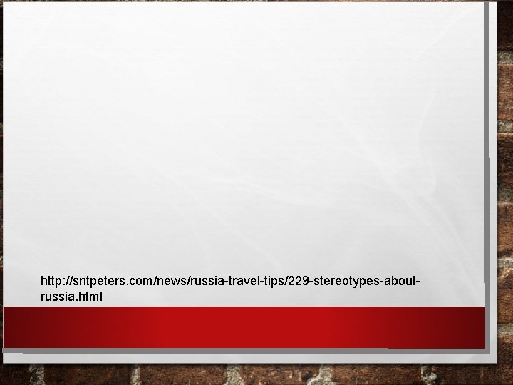 http: //sntpeters. com/news/russia-travel-tips/229 -stereotypes-aboutrussia. html 