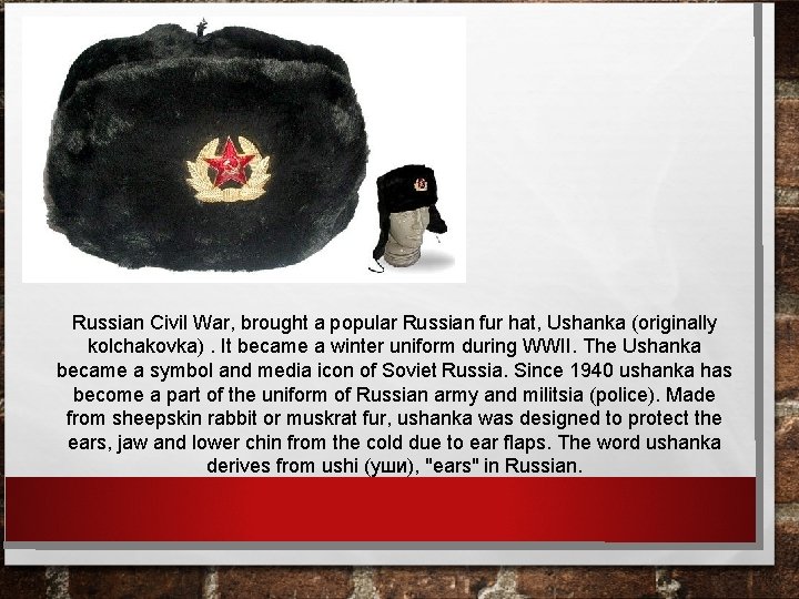 Russian Civil War, brought a popular Russian fur hat, Ushanka (originally kolchakovka). It became