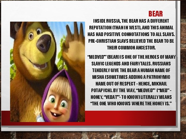 BEAR INSIDE RUSSIA, THE BEAR HAS A DIFFERENT REPUTATION (THAN IN WEST), AND THIS