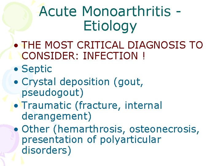 Acute Monoarthritis Etiology • THE MOST CRITICAL DIAGNOSIS TO CONSIDER: INFECTION ! • Septic