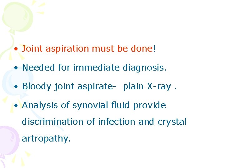  • Joint aspiration must be done! • Needed for immediate diagnosis. • Bloody