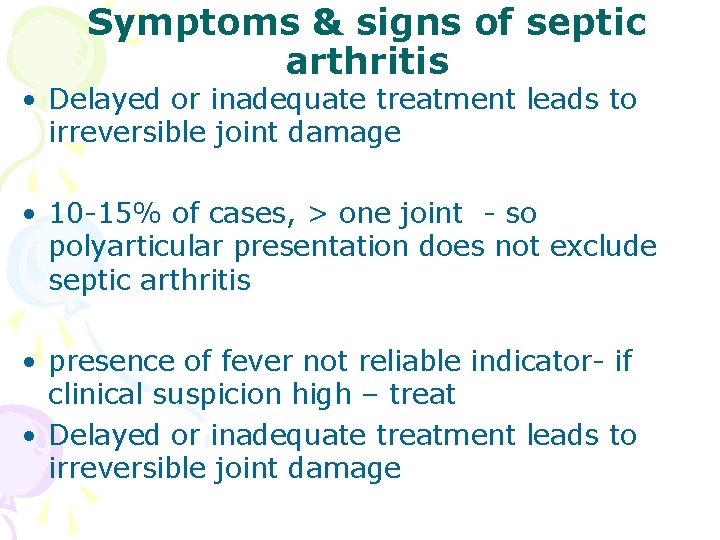 Symptoms & signs of septic arthritis • Delayed or inadequate treatment leads to irreversible