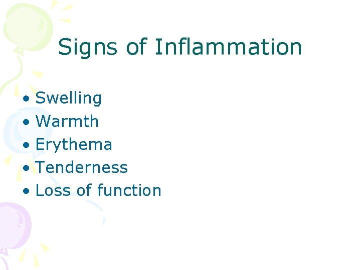 Signs of Inflammation • Swelling • Warmth • Erythema • Tenderness • Loss of