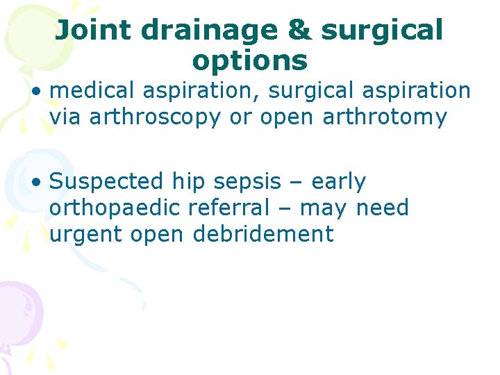 Joint drainage & surgical options • medical aspiration, surgical aspiration via arthroscopy or open