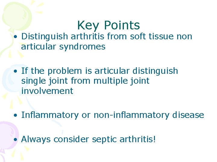 Key Points • Distinguish arthritis from soft tissue non articular syndromes • If the