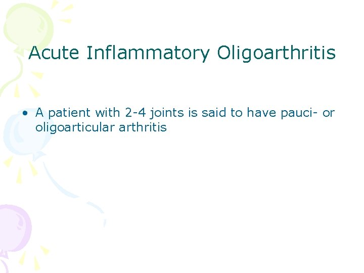 Acute Inflammatory Oligoarthritis • A patient with 2 -4 joints is said to have