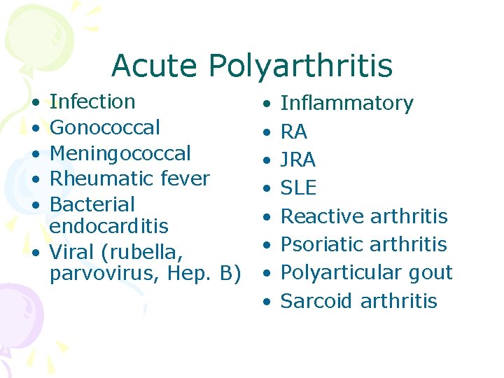 Acute Polyarthritis • • • Infection Gonococcal Meningococcal Rheumatic fever Bacterial endocarditis • Viral