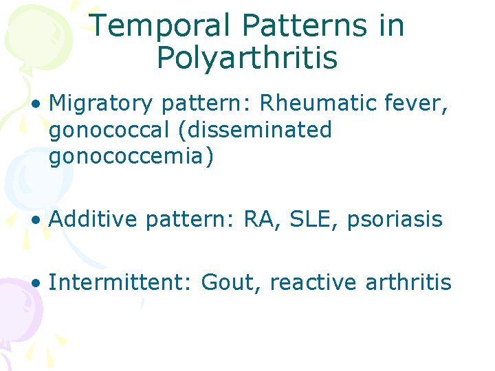 Temporal Patterns in Polyarthritis • Migratory pattern: Rheumatic fever, gonococcal (disseminated gonococcemia) • Additive