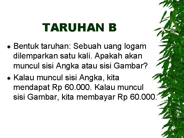 TARUHAN B Bentuk taruhan: Sebuah uang logam dilemparkan satu kali. Apakah akan muncul sisi