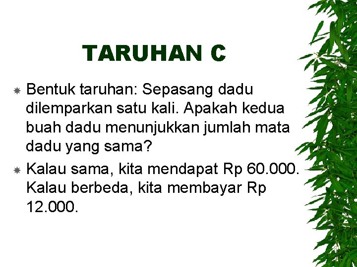 TARUHAN C Bentuk taruhan: Sepasang dadu dilemparkan satu kali. Apakah kedua buah dadu menunjukkan