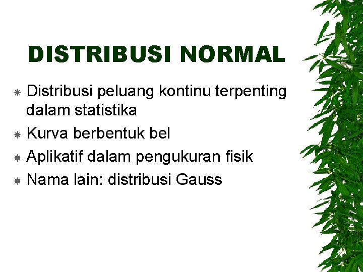DISTRIBUSI NORMAL Distribusi peluang kontinu terpenting dalam statistika Kurva berbentuk bel Aplikatif dalam pengukuran