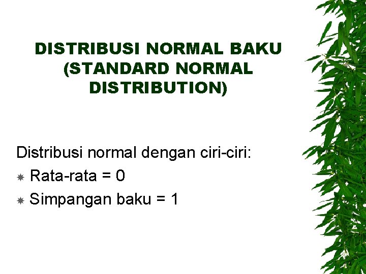 DISTRIBUSI NORMAL BAKU (STANDARD NORMAL DISTRIBUTION) Distribusi normal dengan ciri-ciri: Rata-rata = 0 Simpangan