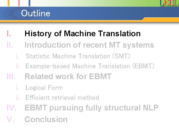 Outline I. II. History of Machine Translation Introduction of recent MT systems i. Statistic