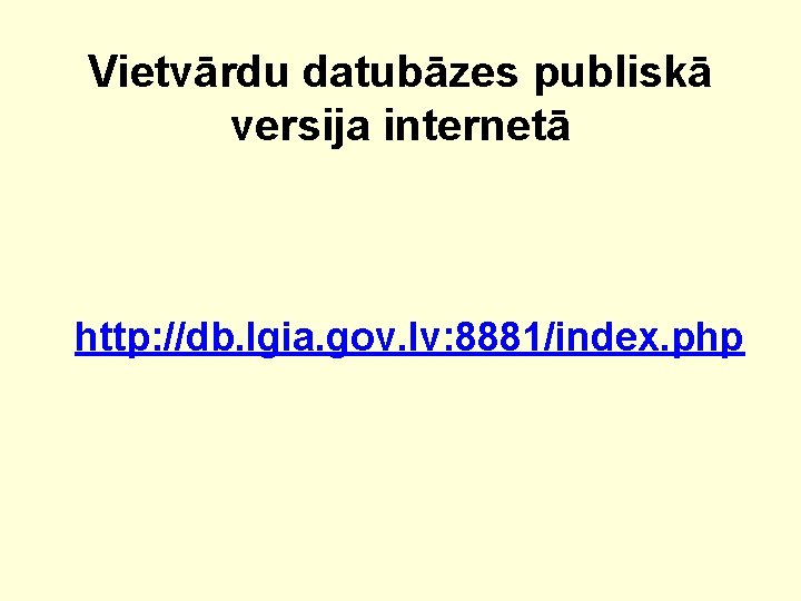 Vietvārdu datubāzes publiskā versija internetā http: //db. lgia. gov. lv: 8881/index. php 