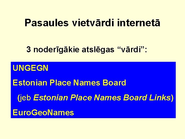 Pasaules vietvārdi internetā 3 noderīgākie atslēgas “vārdi”: UNGEGN Estonian Place Names Board (jeb Estonian