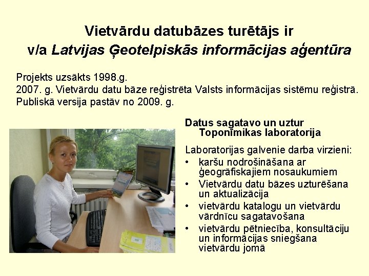 Vietvārdu datubāzes turētājs ir v/a Latvijas Ģeotelpiskās informācijas aģentūra Projekts uzsākts 1998. g. 2007.