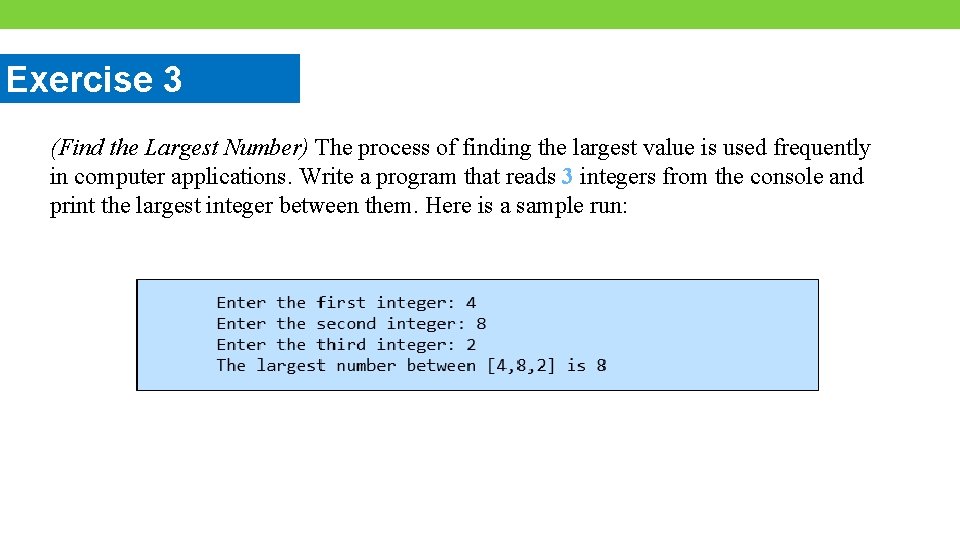 Exercise 3 (Find the Largest Number) The process of finding the largest value is