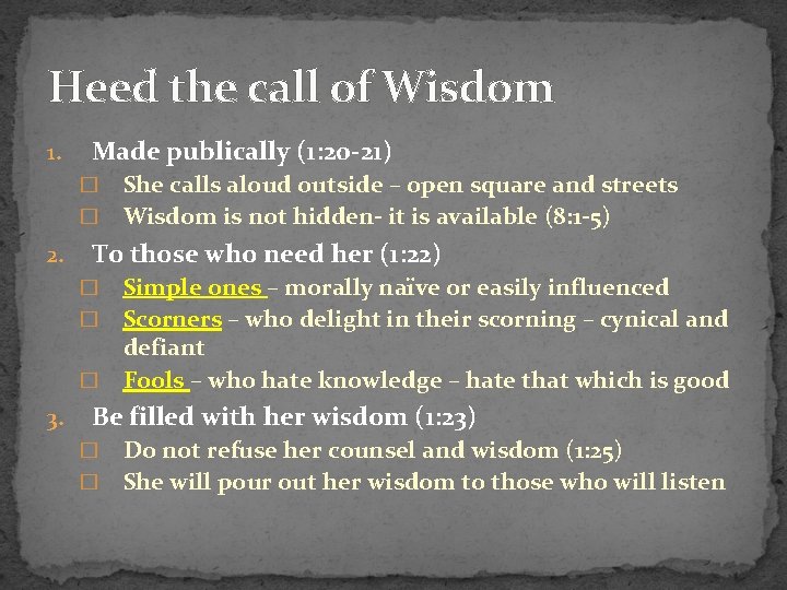 Heed the call of Wisdom 1. Made publically (1: 20 -21) She calls aloud