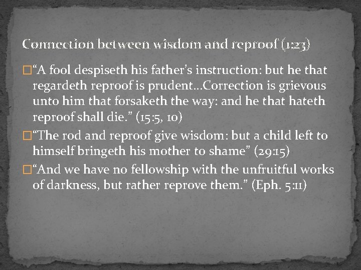 Connection between wisdom and reproof (1: 23) �“A fool despiseth his father’s instruction: but