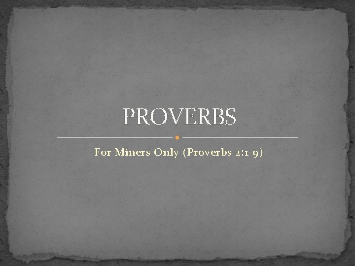 PROVERBS For Miners Only (Proverbs 2: 1 -9) 