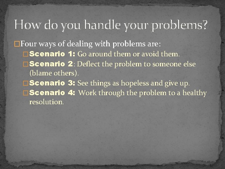 How do you handle your problems? �Four ways of dealing with problems are: �