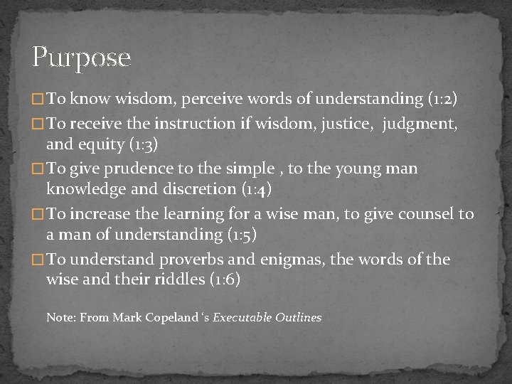 Purpose � To know wisdom, perceive words of understanding (1: 2) � To receive