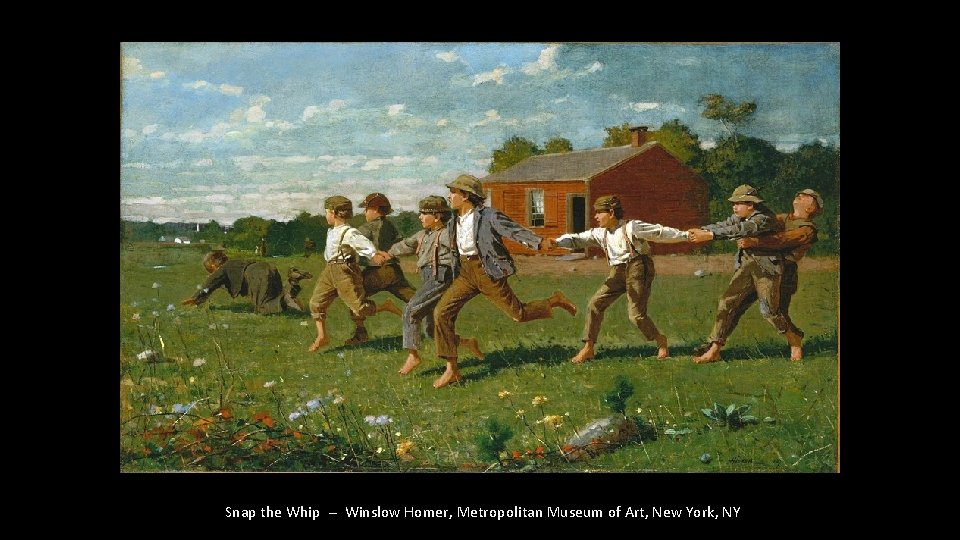 Snap the Whip -- Winslow Homer, Metropolitan Museum of Art, New York, NY 