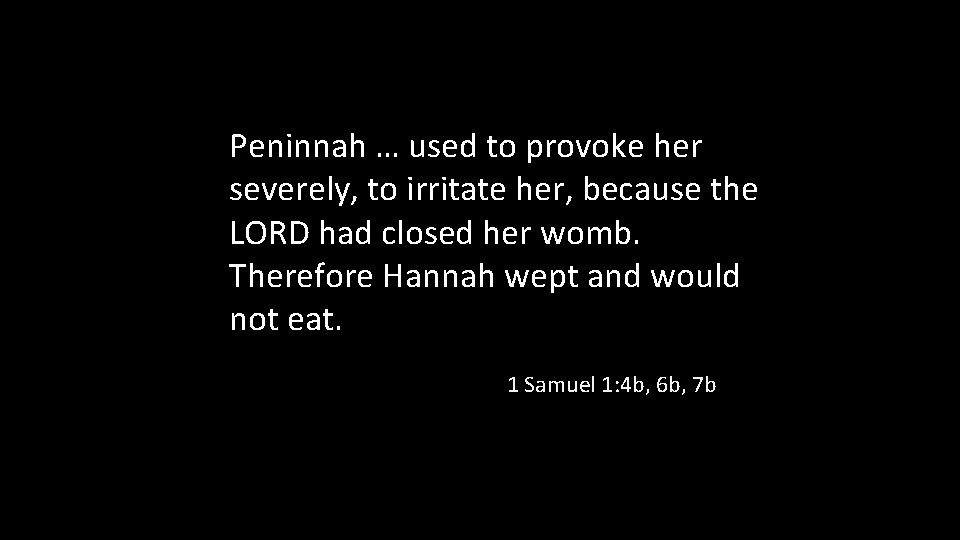 Peninnah … used to provoke her severely, to irritate her, because the LORD had