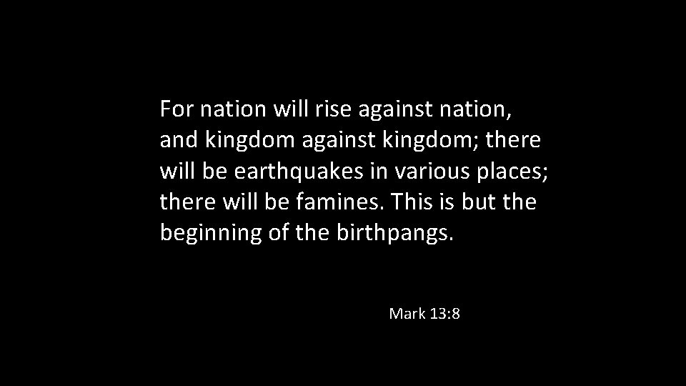 For nation will rise against nation, and kingdom against kingdom; there will be earthquakes