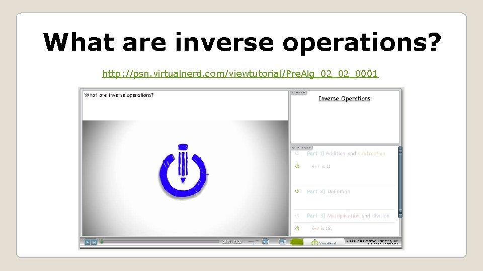 What are inverse operations? http: //psn. virtualnerd. com/viewtutorial/Pre. Alg_02_02_0001 