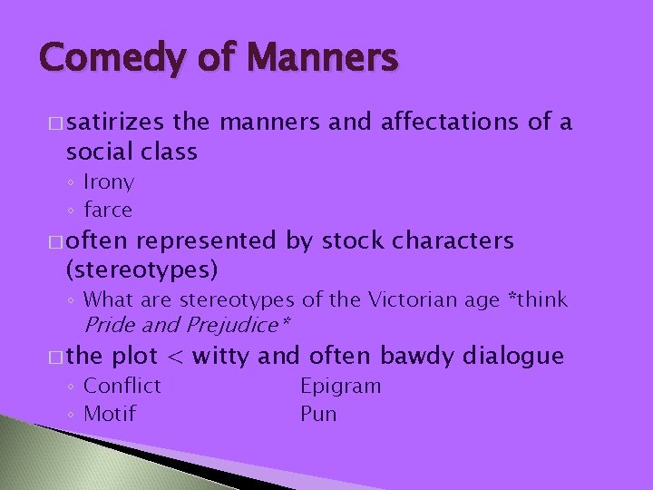 Comedy of Manners � satirizes the manners and affectations of a social class ◦