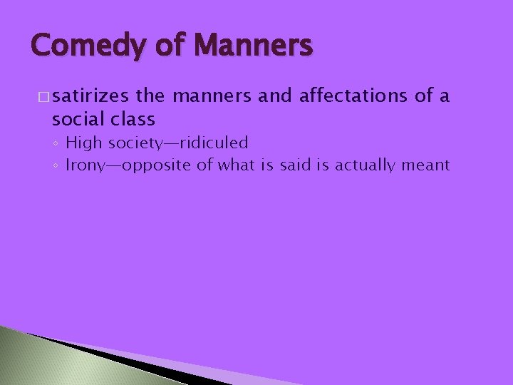 Comedy of Manners � satirizes the manners and affectations of a social class ◦