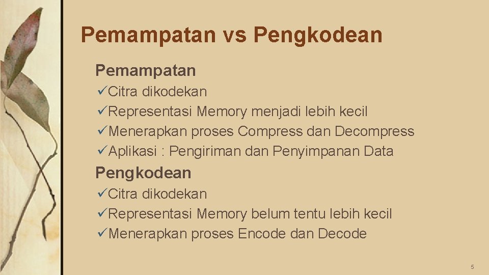 Pemampatan vs Pengkodean Pemampatan üCitra dikodekan üRepresentasi Memory menjadi lebih kecil üMenerapkan proses Compress