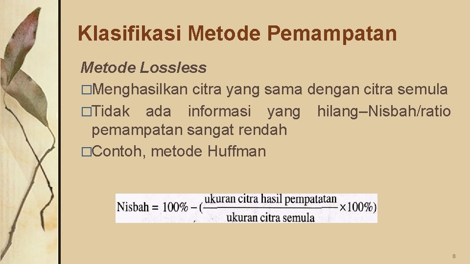 Klasifikasi Metode Pemampatan Metode Lossless �Menghasilkan citra yang sama dengan citra semula �Tidak ada