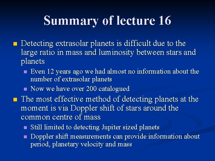 Summary of lecture 16 n Detecting extrasolar planets is difficult due to the large