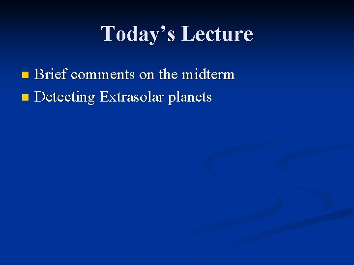 Today’s Lecture Brief comments on the midterm n Detecting Extrasolar planets n 