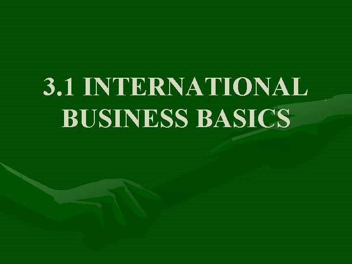 3. 1 INTERNATIONAL BUSINESS BASICS 
