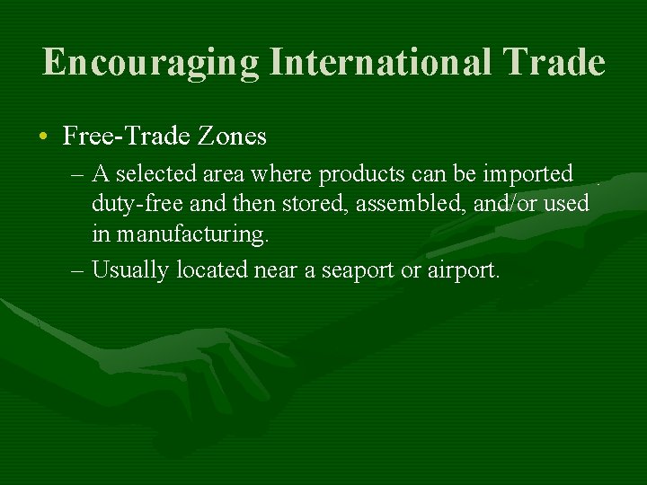 Encouraging International Trade • Free-Trade Zones – A selected area where products can be