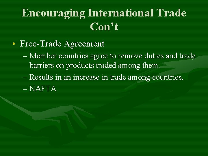 Encouraging International Trade Con’t • Free-Trade Agreement – Member countries agree to remove duties